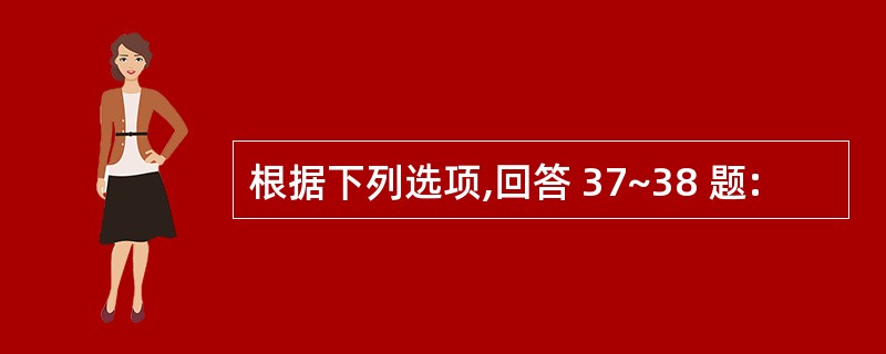 根据下列选项,回答 37~38 题: