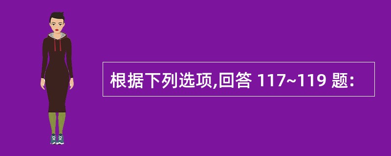 根据下列选项,回答 117~119 题: