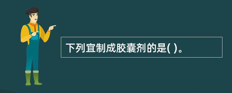 下列宜制成胶囊剂的是( )。