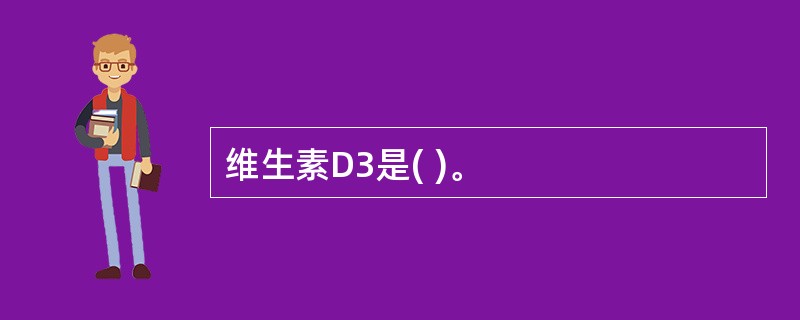 维生素D3是( )。