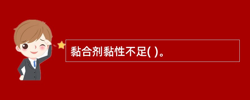 黏合剂黏性不足( )。