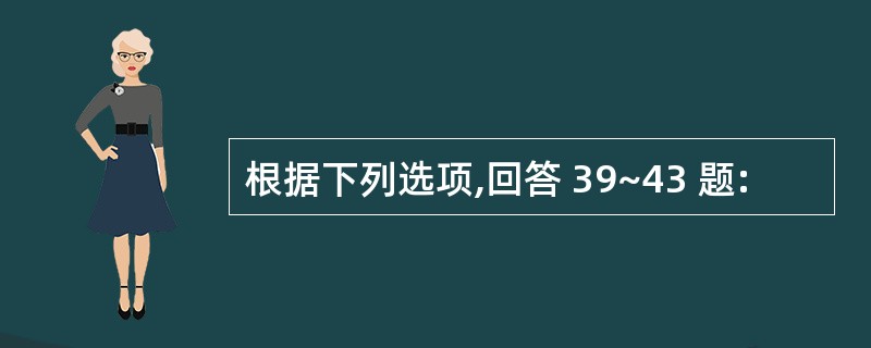 根据下列选项,回答 39~43 题: