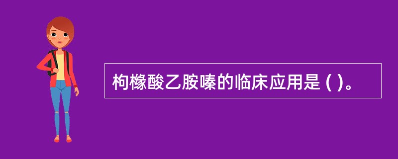 枸橼酸乙胺嗪的临床应用是 ( )。