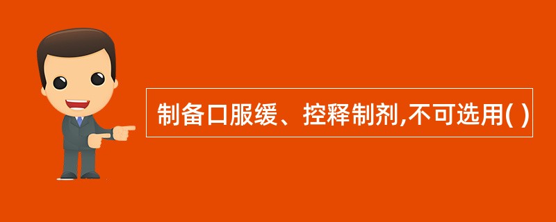 制备口服缓、控释制剂,不可选用( )