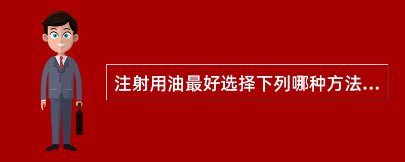 注射用油最好选择下列哪种方法灭菌( )。