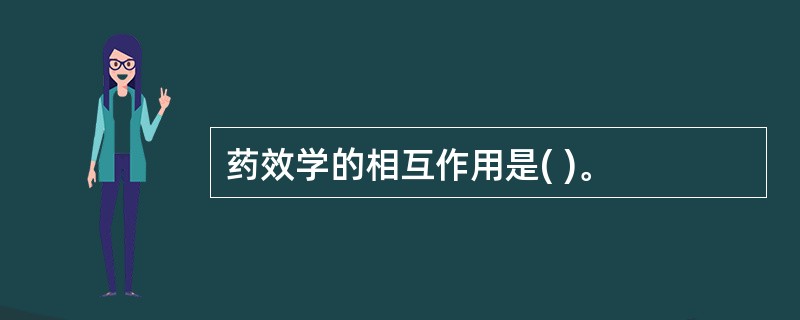 药效学的相互作用是( )。