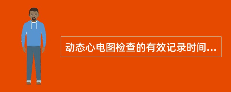 动态心电图检查的有效记录时间应不少于A、48小时B、24小时C、12小时D、22