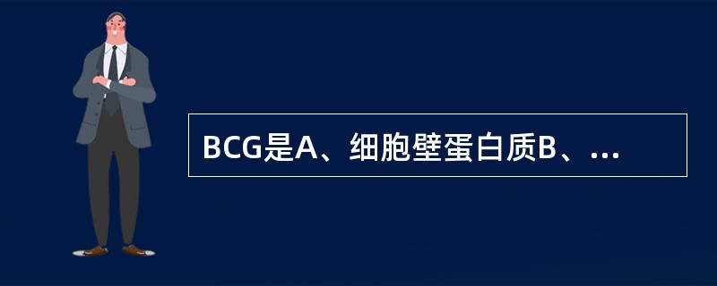 BCG是A、细胞壁蛋白质B、内毒素C、灭活疫苗D、减毒活疫苗E、抗毒素