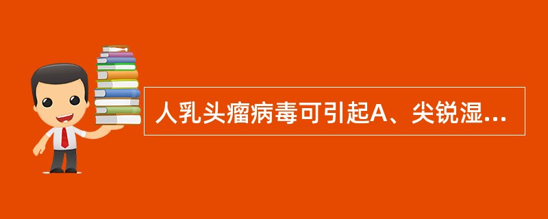 人乳头瘤病毒可引起A、尖锐湿疣B、获得性免疫缺陷综合征C、淋病D、生殖器疱疹E、