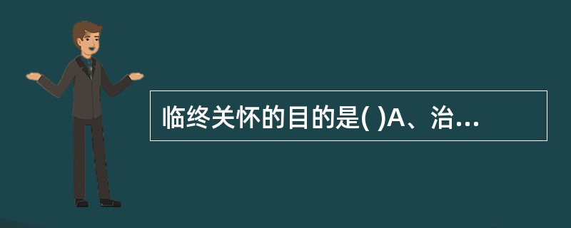 临终关怀的目的是( )A、治疗疾病B、延长生命C、实现无苦而终D、力求起死回生E