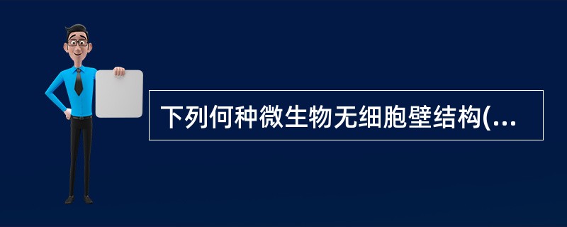 下列何种微生物无细胞壁结构( )A、分枝杆菌B、支原体C、衣原体D、军团菌E、幽