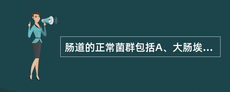 肠道的正常菌群包括A、大肠埃希菌B、葡萄球菌C、铜绿假单胞菌D、小肠结肠炎耶尔森