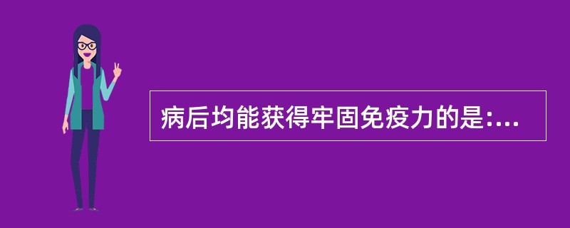 病后均能获得牢固免疫力的是:A、霍乱、白喉B、霍乱、细菌性痢疾C、炭疽、破伤风D