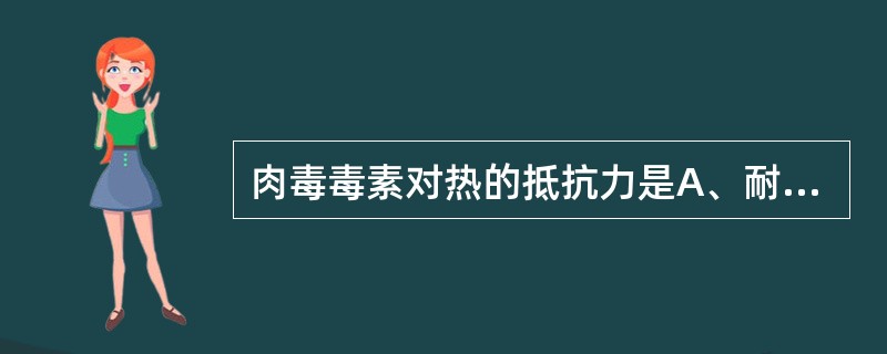 肉毒毒素对热的抵抗力是A、耐热100℃30minB、耐热120℃20minC、不