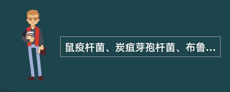 鼠疫杆菌、炭疽芽孢杆菌、布鲁菌三者共同特性是:A、革兰染色阴性B、有芽胞C、可感