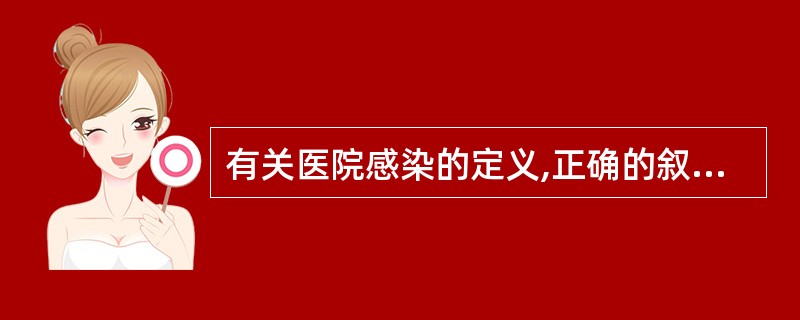 有关医院感染的定义,正确的叙述是A、称医院获得性感染B、包括院内感染出院后发病的