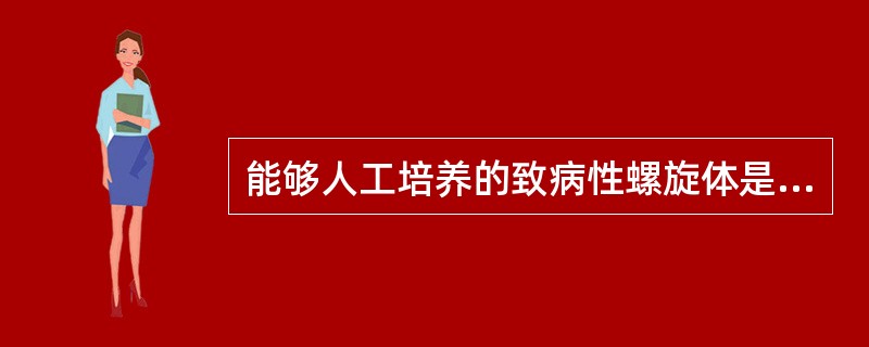 能够人工培养的致病性螺旋体是:A、梅毒螺旋体B、雅司螺旋体C、钩端螺旋体D、回归