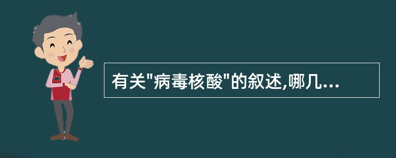 有关"病毒核酸"的叙述,哪几项是错误的:A、无内含子B、决定病毒的感染性C、根据