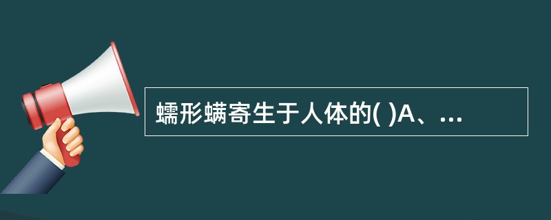 蠕形螨寄生于人体的( )A、上皮细胞内B、皮肤隧道中C、外周血液中D、淋巴系统内