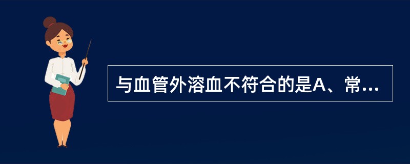 与血管外溶血不符合的是A、常为慢性经过B、脾不肿大C、常为先天性D、破坏的红细胞