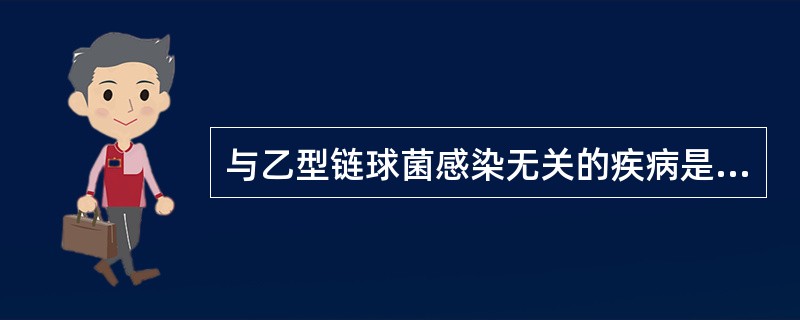 与乙型链球菌感染无关的疾病是哪一种A、猩红热B、风湿热C、波浪热D、急性肾小球肾