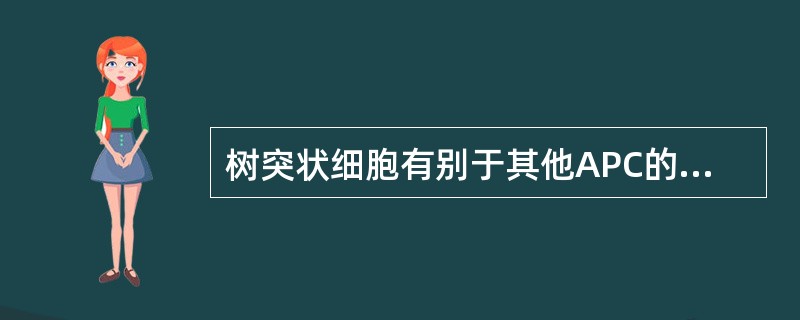 树突状细胞有别于其他APC的特点是A、刺激活化的T细胞增殖B、刺激初始T细胞增殖