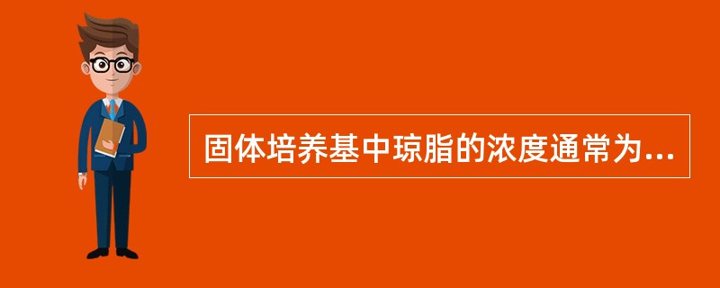 固体培养基中琼脂的浓度通常为A、1.5%B、3%C、3.5%D、5%E、10%