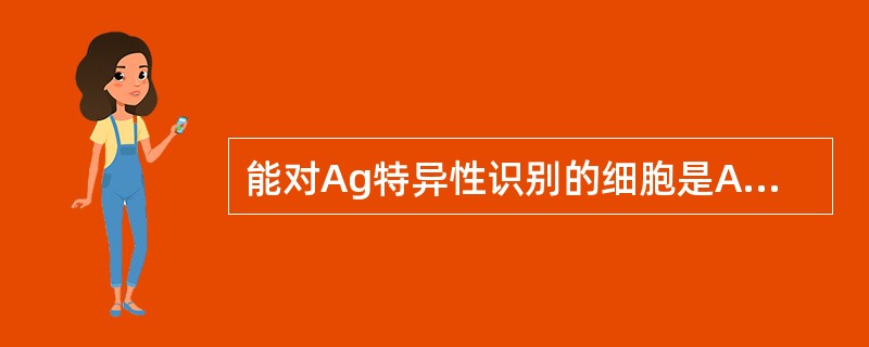 能对Ag特异性识别的细胞是A、巨噬细胞B、浆细胞C、K细胞D、T细胞E、NK细胞