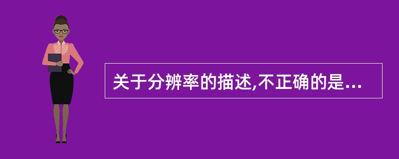 关于分辨率的描述,不正确的是A、人裸眼的分辨率为0.2mmB、光学显微镜的分辨率