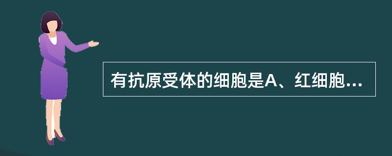 有抗原受体的细胞是A、红细胞B、血小板C、单核£­巨噬细胞D、肥大细胞E、浆细胞