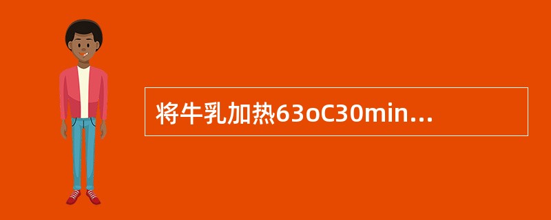 将牛乳加热63oC30min的目的是A、灭菌B、防腐C、消毒D、保鲜E、灭活病毒