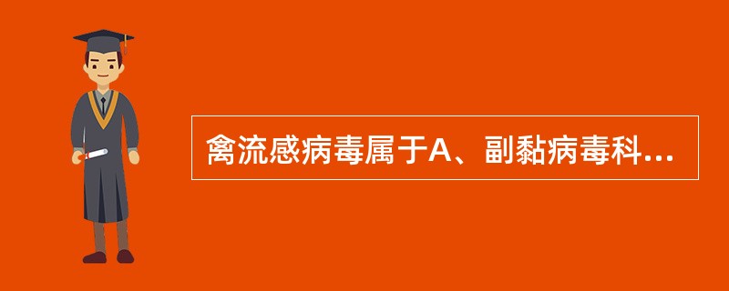 禽流感病毒属于A、副黏病毒科B、正黏病毒科C、细小病毒科D、冠状病毒科E、弹状病