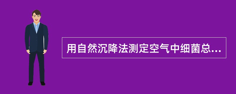 用自然沉降法测定空气中细菌总数,将营养琼脂平板置于采样点处,打开平皿应暴露A、2