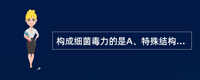 构成细菌毒力的是A、特殊结构B、侵袭力和毒素C、基本结构D、分解代谢产物E、入侵