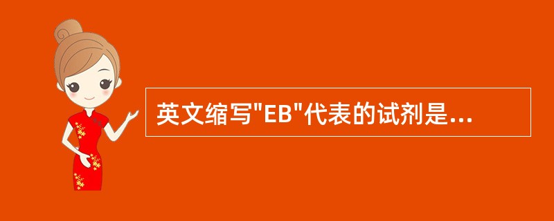 英文缩写"EB"代表的试剂是A、聚丙烯酰胺B、溴化乙锭C、罗丹明D、溴麝香草酚蓝