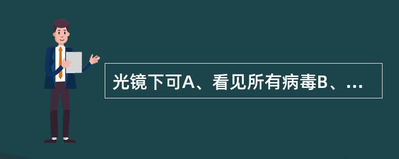 光镜下可A、看见所有病毒B、看不见病毒C、看见大小约30毫微米的病毒D、看见大小