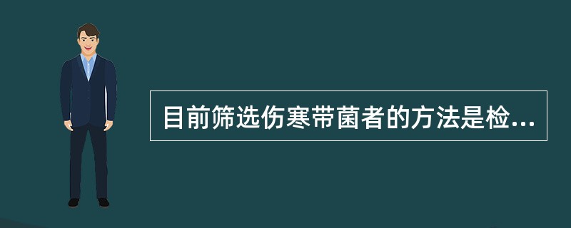 目前筛选伤寒带菌者的方法是检测血清中的A、O抗体B、H抗体C、K抗体D、Vi抗体