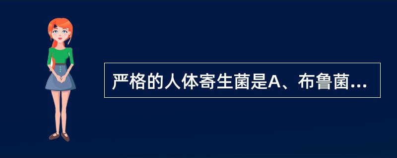 严格的人体寄生菌是A、布鲁菌B、小肠结肠炎耶尔森菌C、淋病奈瑟菌D、炭疽芽孢杆菌