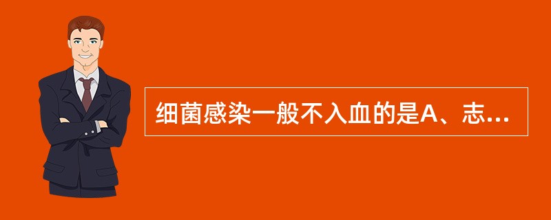 细菌感染一般不入血的是A、志贺菌B、伤寒沙门菌C、鼠疫耶尔森菌D、链球菌E、葡萄