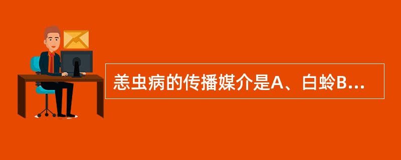 恙虫病的传播媒介是A、白蛉B、人蚤C、蜱D、人虱E、螨