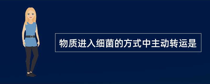 物质进入细菌的方式中主动转运是