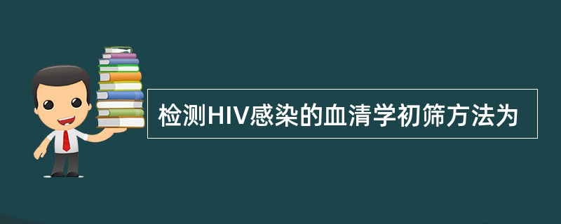 检测HIV感染的血清学初筛方法为