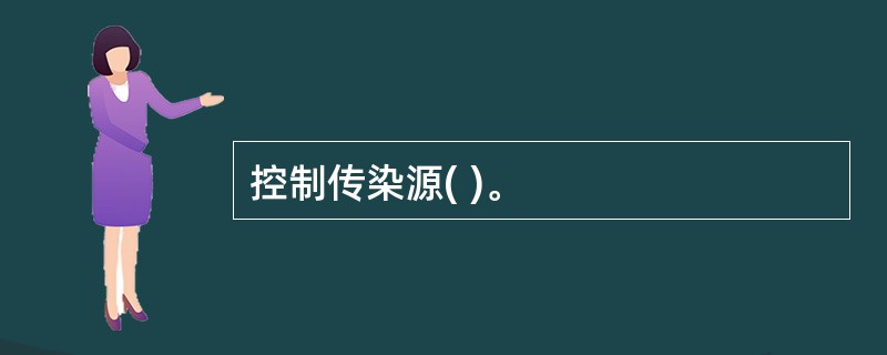控制传染源( )。