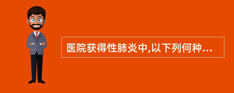 医院获得性肺炎中,以下列何种微生物引起的肺炎多见A、流感嗜血杆菌B、肺炎链球菌C