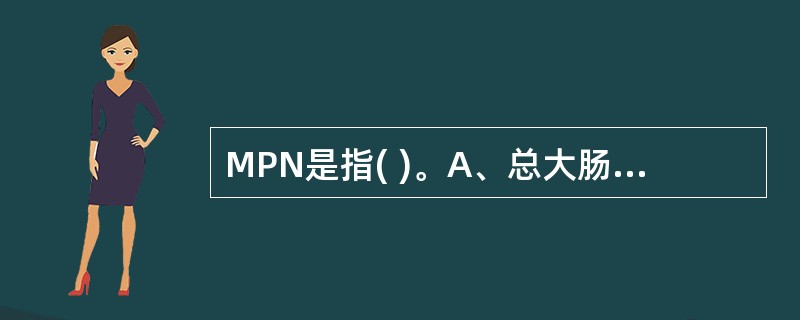 MPN是指( )。A、总大肠菌群菌落数B、总大肠菌群阳性的管数C、总大肠菌群最可