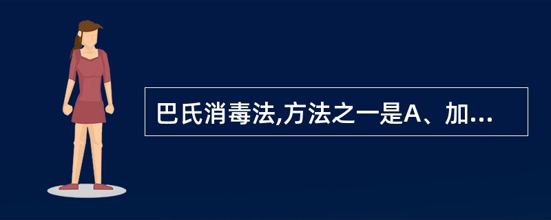 巴氏消毒法,方法之一是A、加热60℃30minB、50℃40minC、72℃5m