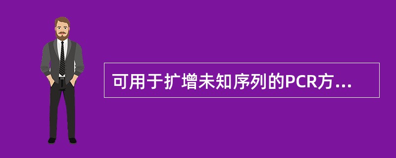 可用于扩增未知序列的PCR方法是A、对称PCRB、RT£­PCRC、嵌套PCRD