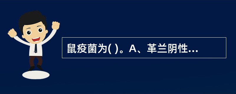 鼠疫菌为( )。A、革兰阴性球菌B、革兰阳性球菌C、革兰阴性杆菌D、革兰阳性杆菌