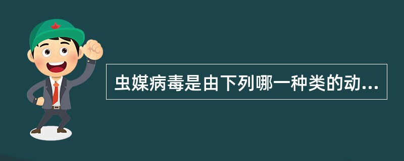 虫媒病毒是由下列哪一种类的动物作为病毒的传递者A、家畜B、鼠类动物C、媒介昆虫D