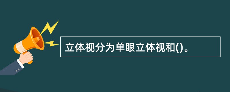 立体视分为单眼立体视和()。